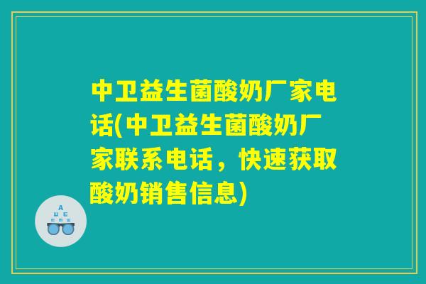 中卫益生菌酸奶厂家电话(中卫益生菌酸奶厂家联系电话，快速获取酸奶销售信息)