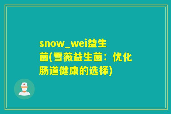 snow_wei益生菌(雪薇益生菌：优化肠道健康的选择)