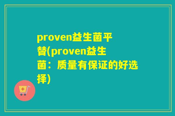 proven益生菌平替(proven益生菌：质量有保证的好选择)