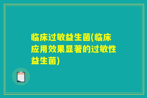 临床益生菌(临床应用效果显著的性益生菌) 临床益生菌(临床应用效果显著的性益生菌)
