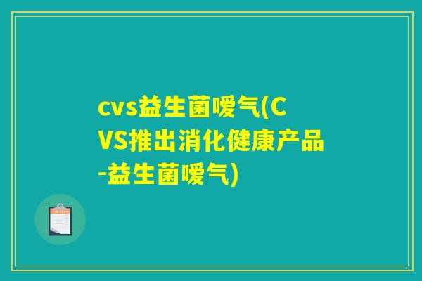 cvs益生菌嗳气(CVS推出消化健康产品-益生菌嗳气)
