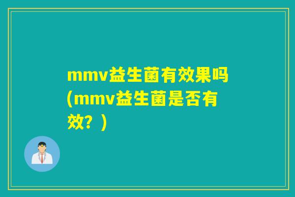 mmv益生菌有效果吗(mmv益生菌是否有效？)