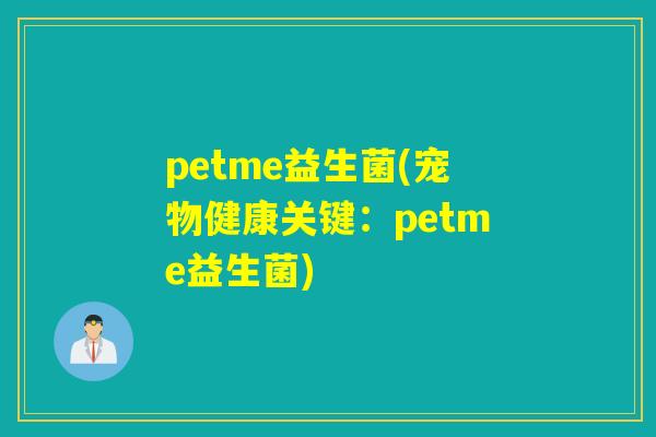 petme益生菌(宠物健康关键：petme益生菌)