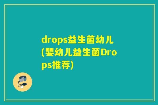 drops益生菌幼儿(婴幼儿益生菌Drops推荐)
