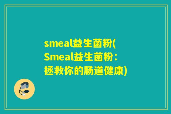smeal益生菌粉(Smeal益生菌粉：拯救你的肠道健康)