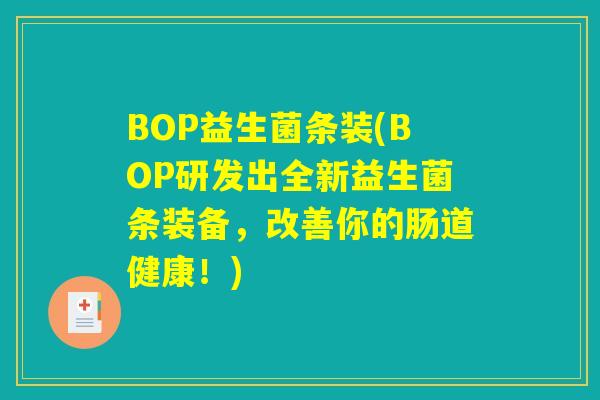 BOP益生菌条装(BOP研发出全新益生菌条装备，改善你的肠道健康！)