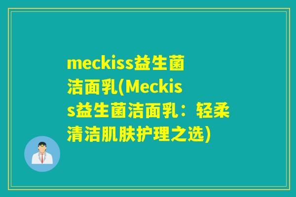meckiss益生菌洁面乳(Meckiss益生菌洁面乳：轻柔清洁肌肤护理之选)