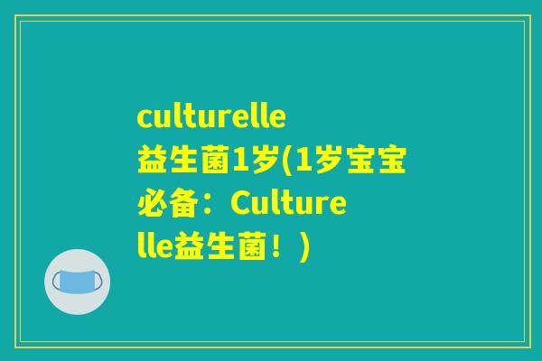 culturelle益生菌1岁(1岁宝宝必备：Culturelle益生菌！)