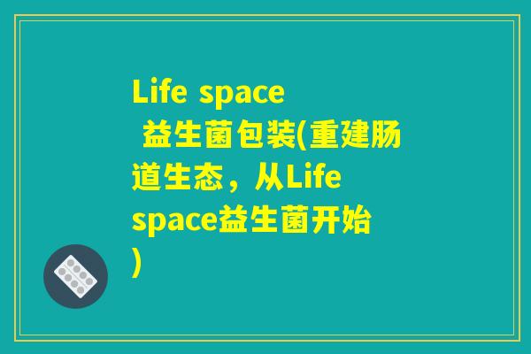 Life space 益生菌包装(重建肠道生态，从Life space益生菌开始)