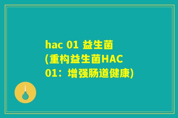 hac 01 益生菌(重构益生菌HAC 01：增强肠道健康)