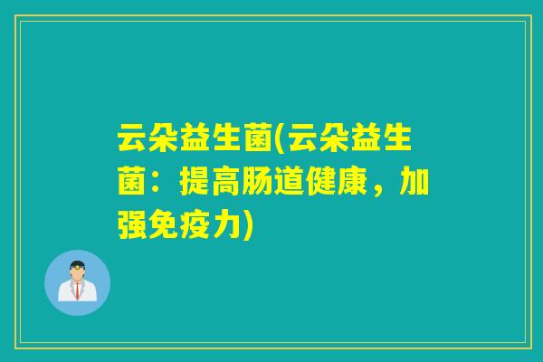 云朵益生菌(云朵益生菌：提高肠道健康，加强免疫力)