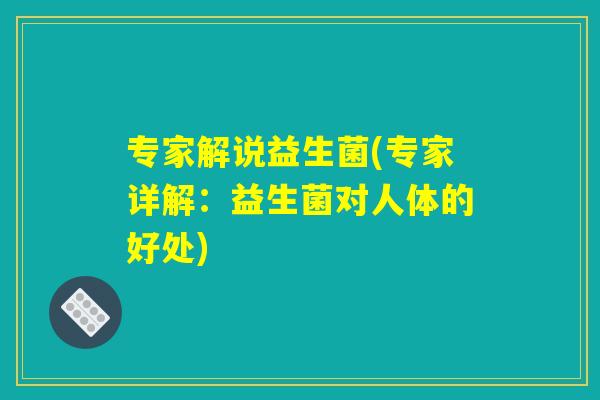 专家解说益生菌(专家详解：益生菌对人体的好处)
