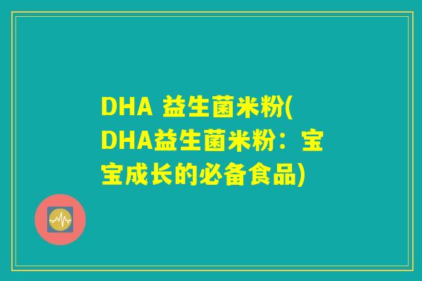 DHA 益生菌米粉(DHA益生菌米粉：宝宝成长的必备食品)