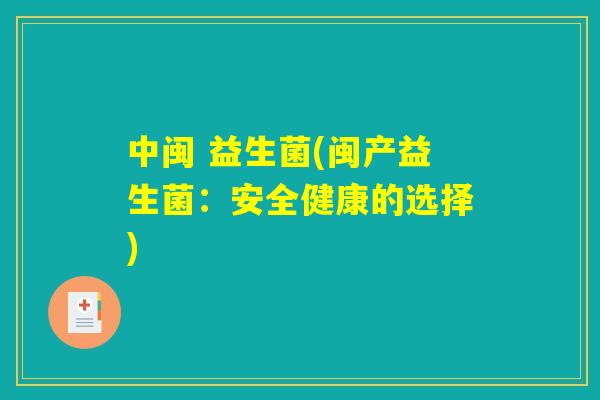 中闽 益生菌(闽产益生菌：安全健康的选择)
