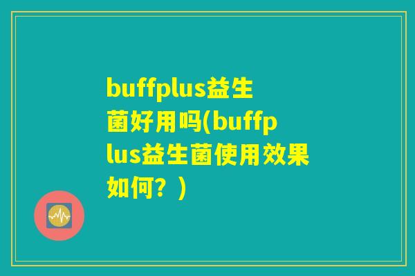 buffplus益生菌好用吗(buffplus益生菌使用效果如何？)
