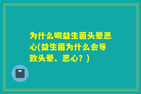 为什么喝益生菌头晕恶心(益生菌为什么会导致头晕、恶心？)