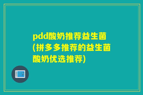pdd酸奶推荐益生菌(拼多多推荐的益生菌酸奶优选推荐)