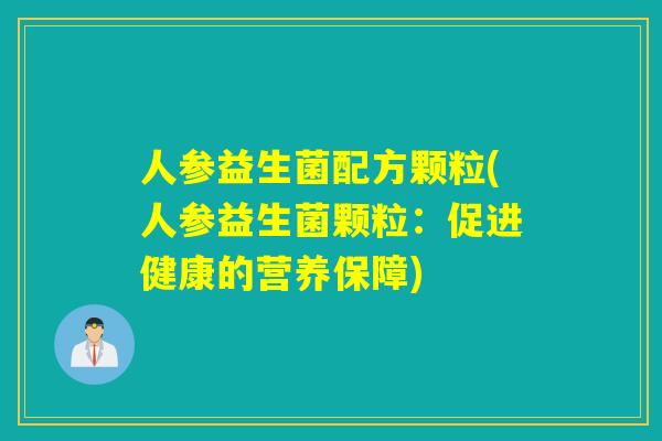人参益生菌配方颗粒(人参益生菌颗粒：促进健康的营养保障)