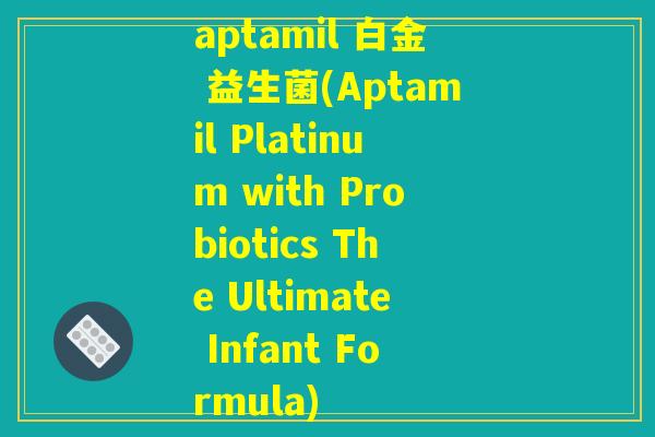 aptamil 白金 益生菌(Aptamil Platinum with Probiotics The Ultimate Infant Formula)