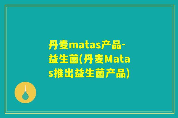 丹麦matas产品-益生菌(丹麦Matas推出益生菌产品)