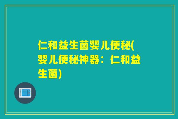 仁和益生菌婴儿便秘(婴儿便秘神器：仁和益生菌)