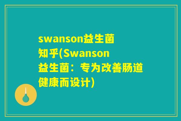 swanson益生菌知乎(Swanson益生菌：专为改善肠道健康而设计)