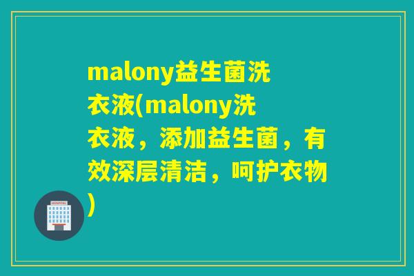malony益生菌洗衣液(malony洗衣液,添加益生菌,有效深层清洁,呵护衣物) malony益生菌洗衣液(malony洗衣液,添加益生菌,有效深层清洁,呵护衣物)