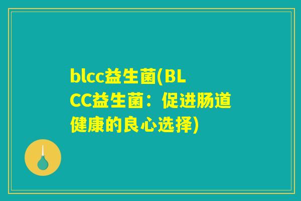 blcc益生菌(BLCC益生菌：促进肠道健康的良心选择)