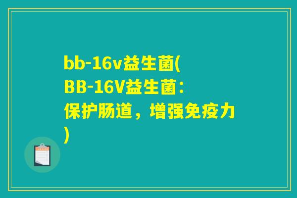 bb-16v益生菌(BB-16V益生菌：保护肠道，增强免疫力)