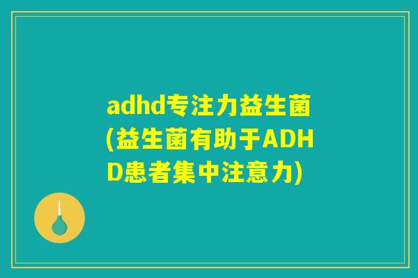 adhd专注力益生菌(益生菌有助于ADHD患者集中注意力)