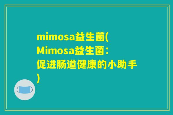 mimosa益生菌(Mimosa益生菌：促进肠道健康的小助手)