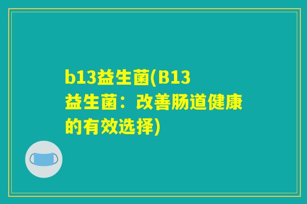 b13益生菌(B13益生菌：改善肠道健康的有效选择)