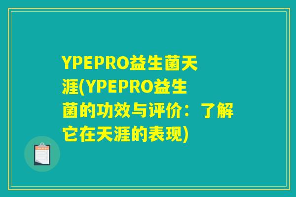 YPEPRO益生菌天涯(YPEPRO益生菌的功效与评价：了解它在天涯的表现)
