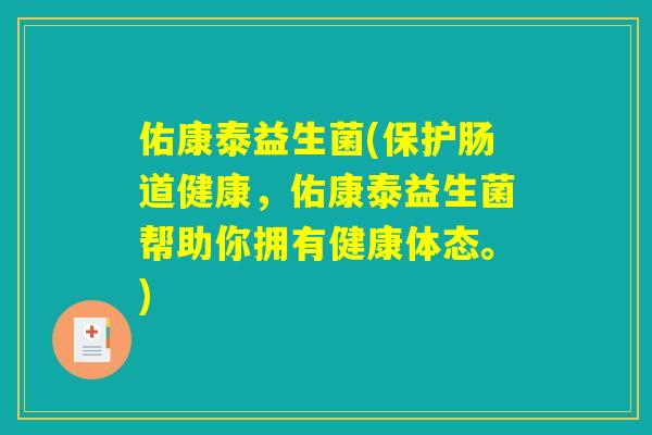佑康泰益生菌(保护肠道健康，佑康泰益生菌帮助你拥有健康体态。)