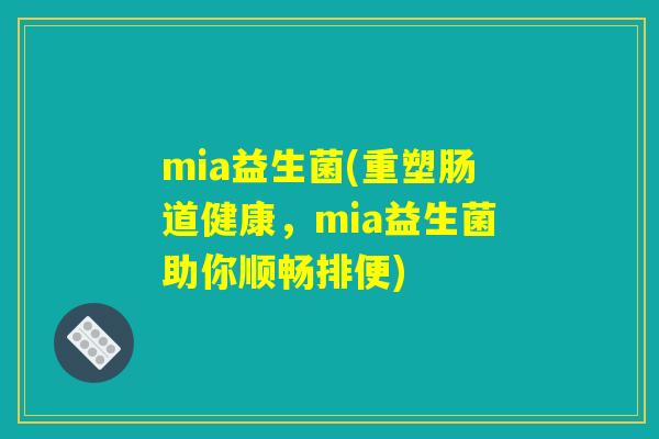 mia益生菌(重塑肠道健康，mia益生菌助你顺畅排便)