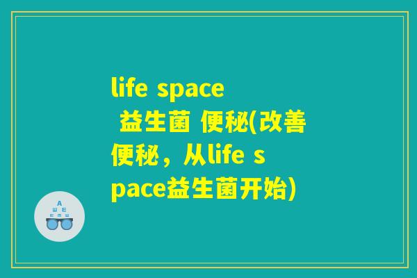 life space 益生菌 便秘(改善便秘，从life space益生菌开始)