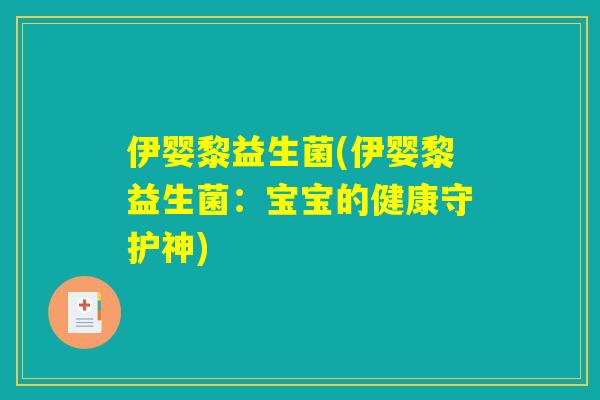 伊婴黎益生菌(伊婴黎益生菌：宝宝的健康守护神)