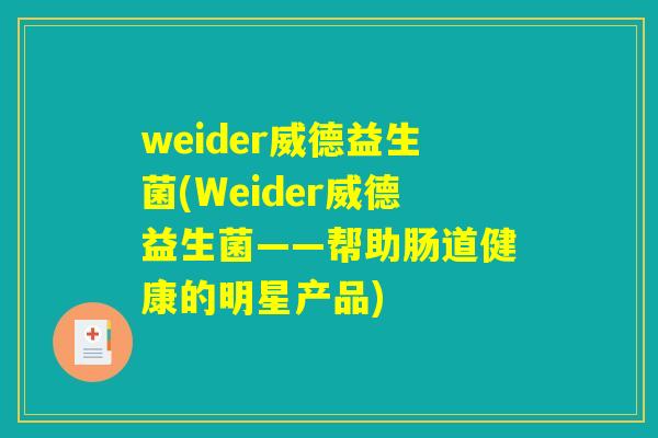 weider威德益生菌(Weider威德益生菌——帮助肠道健康的明星产品)