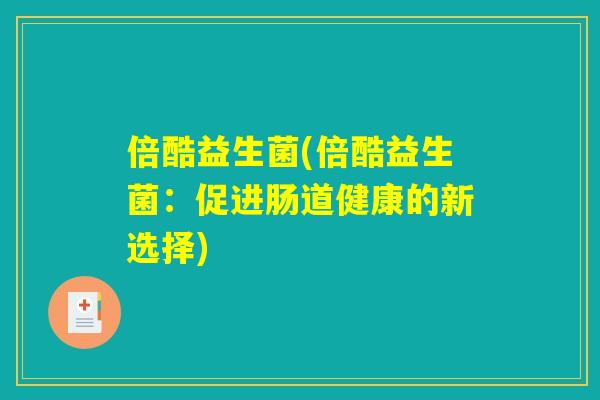 倍酷益生菌(倍酷益生菌：促进肠道健康的新选择)