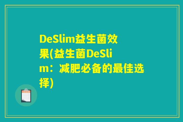 DeSlim益生菌效果(益生菌DeSlim：减肥必备的最佳选择)