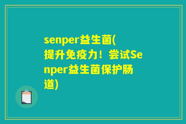 senper益生菌(提升免疫力！尝试Senper益生菌保护肠道)