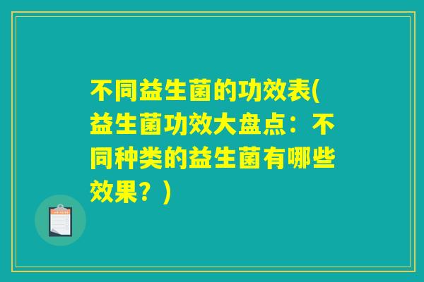 不同益生菌的功效表(益生菌功效大盘点：不同种类的益生菌有哪些效果？)