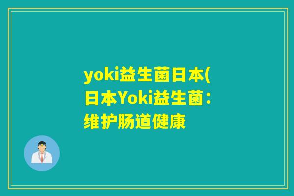 yoki益生菌日本(日本Yoki益生菌：维护肠道健康