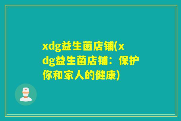 xdg益生菌店铺(xdg益生菌店铺：保护你和家人的健康)