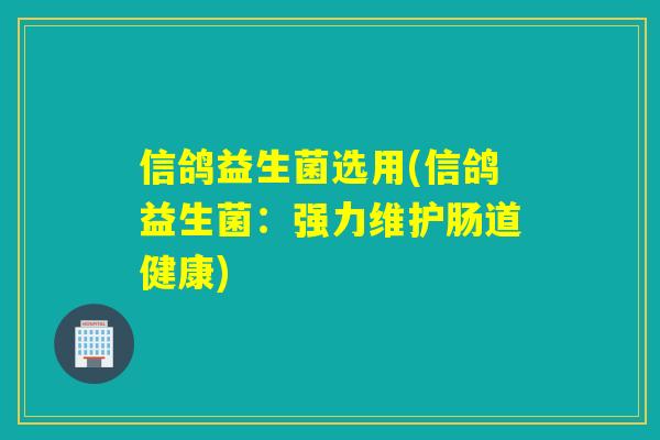 信鸽益生菌选用(信鸽益生菌：强力维护肠道健康)