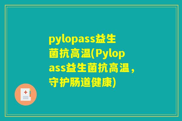 pylopass益生菌抗高温(Pylopass益生菌抗高温，守护肠道健康)