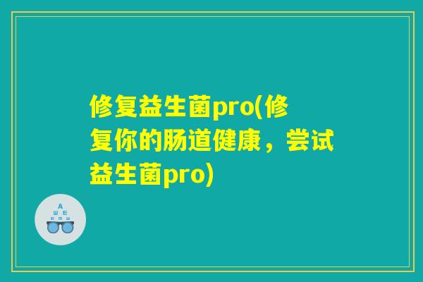 修复益生菌pro(修复你的肠道健康，尝试益生菌pro)