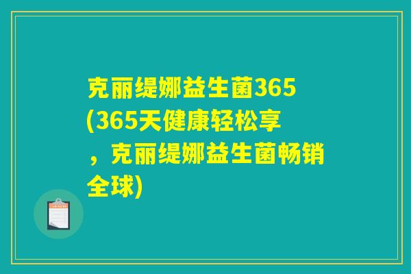克丽缇娜益生菌365(365天健康轻松享，克丽缇娜益生菌畅销全球)