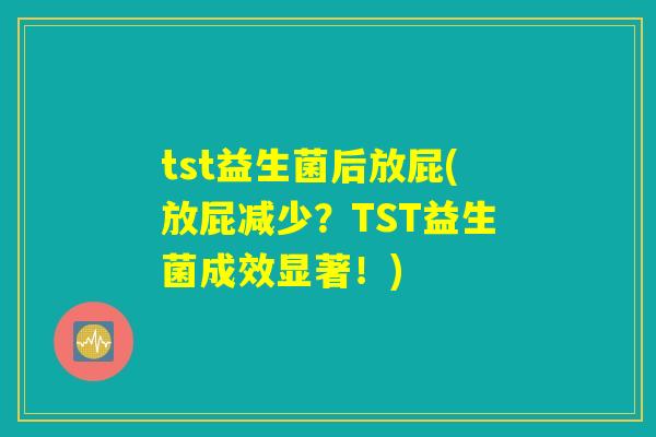 tst益生菌后放屁(放屁减少？TST益生菌成效显著！)