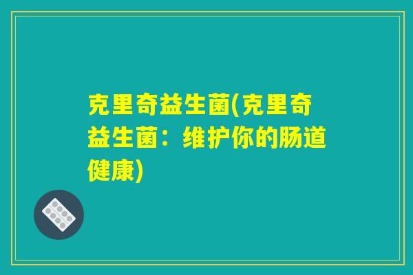 克里奇益生菌(克里奇益生菌：维护你的肠道健康)